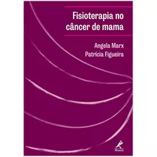 Fisioterapia No Câncer De Mama: Manual De Condutas E Práticas De Fisioterapia Em Oncologia, De Marx, Angela. Editora Manole Ltda, Capa Mole Em Português, 2017