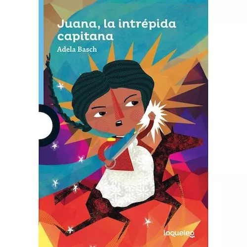 Juana, La Intrépida Capitana - Loqueleo