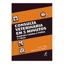 Consulta Veterinária Em 5 Minutos: Espécies Canina E Felina, De Tilley, Larry P.. Editora Manole Ltda, Capa Mole Em Português, 2014