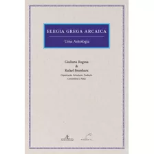 Elegia Grega Arcaica: Uma Antologia, De Grego Antigo (até 1453) Ragusa, Giuliana/ Grego Antigo (até 1453) Brunhara, Rafael. Série Clássicos Comentados Ateliê Editorial Ltda - Epp,ms Soares De Azevedo 