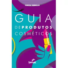 Guia De Produtos Cosméticos, De Tereza Rebello. Editora Serviço Nacional De Aprendizagem Comercial, Capa Mole Em Português, 2017