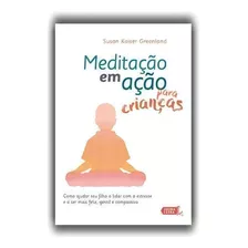 Meditação Em Ação Para Crianças: Como Ajudar Seu Filho A Lidar Com O Estresse E A Ser Mais Feliz, Gentil E Compassivo, De Greenland, Susan Kaiser. Editora Lúcida Letra Eireli Me, Capa Mole Em Portuguê