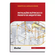 Instalações Elétricas E O Projeto De Arquitetura - Roberto De Carvalho Júnior