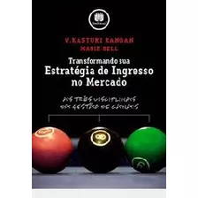 Livro Transformando Sua Estratégia De Ingresso No Mercado - V. Kasturi Rangan Marie Bell [2008]