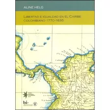 Libertad E Igualdad En El Caribe Colombiano 1770-1835, De Aline HeLG. Serie 9587200751, Vol. 1. Editorial U. Eafit, Tapa Blanda, Edición 2010 En Español, 2010