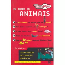 Livro Eu Adoro Animais / Serie Saber Mais - Ana Maria De Souza / Consultora [2003]