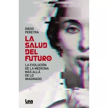 La Salud Del Futuro, De Diego Pereyra. Editorial Lea, Tapa Blanda En Español, 2023