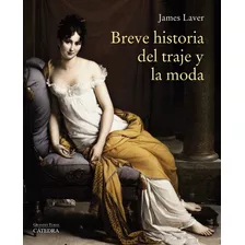 Breve Historia Del Traje Y La Moda, De James Laver. Editorial Cátedra, Tapa Blanda, Edición 13 En Español, 2017