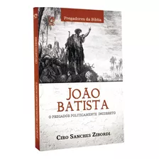 João Batista O Pregador Politicamente Incorreto | Ciro Sanches Zibordi