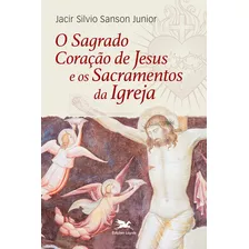 O Sagrado Coração De Jesus E Os Sacramentos Da Igreja, De Junior, Jacir Silvio Sanson. Editora Associação Nóbrega De Educação E Assistência Social, Capa Mole Em Português, 2022