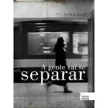 A Gente Vai Se Separar - 1ªed.(2016), De Ana Leticia Leal. Editora Tinta Negra, Capa Mole, Edição 1 Em Português, 2016