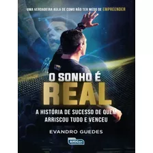 O Sonho É Real: A História De Sucesso De Quem Arriscou Tudo E Venceu