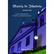 A Igreja Matriz De Ilhabela: Nossa Senhora Dajuda E Bonsucesso, De Edson Souza. Série Não Aplicável, Vol. 1. Editora Clube De Autores, Capa Mole, Edição 1 Em Português, 2020