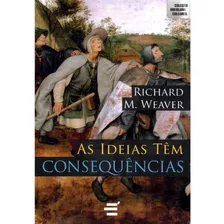 As Ideias Têm Consequências, De Richard M. Weaver. Editora E Realizações, Capa Mole, Edição 1 Em Português, 10