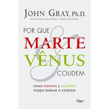 Por Que Marte E Vênus Colidem: Como Homens E Mulheres Podem Driblar O Estresse, De Gray, John. Editora Rocco Ltda, Capa Mole Em Português, 2008