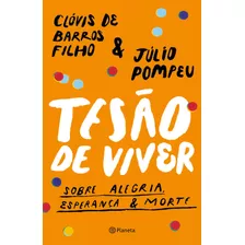Tesão De Viver: Sobre Alegria, Esperança & Morte, De De Barros Filho, Clóvis. Editora Planeta Do Brasil Ltda., Capa Mole Em Português, 2020