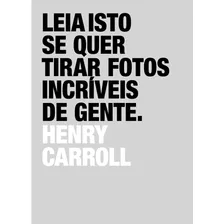 Leia Isto Se Quer Tirar Fotos Incríveis De Gente, De Carroll, Henry. Eo Editora Ltda, Capa Mole, Edição 1 Em Português, 2015