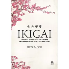 Ikigai: Os Cinco Passos Para Encontrar Seu Propósito De Vida E Ser Mais Feliz, De Mogi, Ken. Astral Cultural Editora Ltda, Capa Mole Em Português, 2018