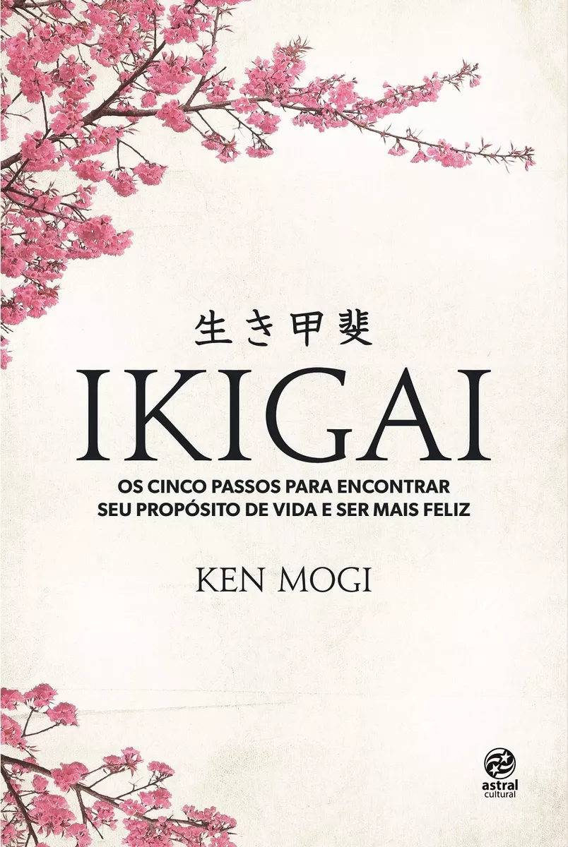 Ikigai: Os Cinco Passos Para Encontrar Seu Propósito De Vida E Ser Mais Feliz, De Mogi, Ken. Astral Cultural Editora Ltda, Capa Mole Em Português, 2018
