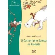 O Cachorrinho Samba Na Floresta: Coleçao Cachorrinho Samba, De Dupré, Maria José. Editora Ática, Capa Mole, Edição 12ª Edição - 2002 Em Português