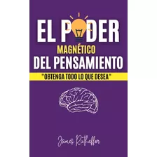 El Poder Magnético Del Pensamiento.obtenga Todo Lo Que Desea