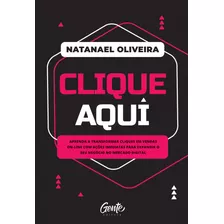 Clique Aqui: Aprenda A Transformar Cliques Em Vendas On-line Com Ações Imediatas Para Expandir O Seu Negócio No Mercado Digital, De Oliveira, Natanael. Editora Gente Livraria E Editora Ltda., Capa Mol