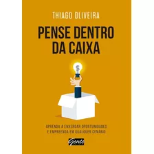 Livro Pense Dentro Da Caixa: Aprenda A Enxergar Oportunidades E Empreenda Em Qualquer Cenário - Oliveira, Thiago [2016]