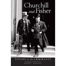 Churchill Y Fisher: Titanes En El Almirantazgo