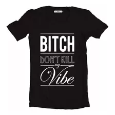 Camiseta Bitch Don't Kill My Vibe Camisa Blusa