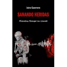 Libro Sanando Heridas Mientras Rompo En Llanto