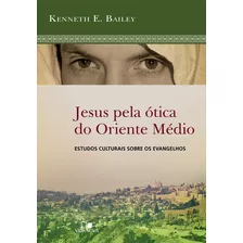 Jesus Pela Ótica Do Oriente Médio - Vida Nova, De Kenneth E. Bailey. Editora Vida Nova, Capa Mole Em Português, 2016