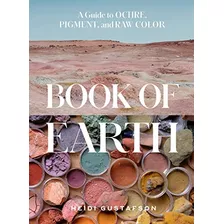 Book : Book Of Earth A Guide To Ochre, Pigment, And Raw...