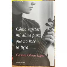 Como Sujetar Mi Alma Para Que No Roce La Tuya - Carmen Glori