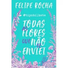 Tipo Bilhete - Todas As Flores Que Nao Te Enviei