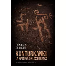 Kunturkanki. La Epopeya De Los Quilmes, De Luis Díaz De Fusco. Editorial Libros Tucuman Ediciones, Tapa Blanda En Español, 2022