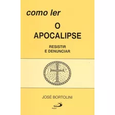 Como Ler O Apocalipse Resistir E Denunciar - José Bortolini