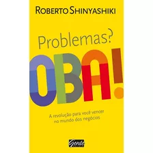 Problemas? Oba!, De Shinyashiki, Roberto. Editora Gente Livraria E Editora Ltda., Capa Mole Em Português, 2011