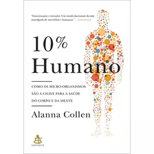 10% Humano: Como Os Micro-organismos São A Chave Para A Saúde Do Corpo E Da Mente, De Collen, Alanna. Editora Gmt Editores Ltda., Capa Mole Em Português, 2016