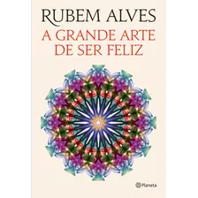 A Grande Arte De Ser Feliz, De Alves, Rubem. Editora Planeta Do Brasil Ltda., Capa Mole Em Português, 2014