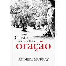 Com Cristo Na Escola De Oração, De Murray, Andrew. Editora Ministérios Pão Diário, Capa Mole Em Português, 2019