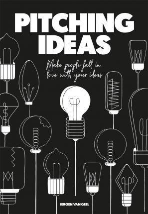 Pitching Ideas : Make People Fall In Love With Your Ideas -