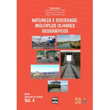 Natureza E Sociedade: Múltiplos Olhares Geográficos - Vol. 4
