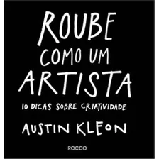 Roube Como Um Artista: 10 Dicas Sobre Criatividade, De Kleon