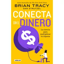 Conecta Con El Dinero: La Ciencia Para Multiplicar Tu Riqueza , De Tracy, Brian. Serie Autoayuda Editorial Aguilar, Tapa Blanda En Español, 2022