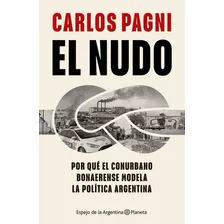 El Nudo: Por Qué El Conurbano Bonaerense Modela La Política Argentina, De Carlos Pagni., Vol. 1. Editorial Planeta, Tapa Blanda, Edición 1 En Español, 2023