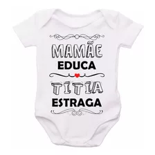 Body Bebê Frases Mamãe Educa, Titia Estraga F298 