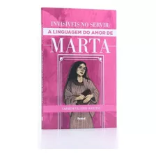 Invisíveis No Servir: A Linguagem Do Amor De Marta, De Carmem Valerio Martins. Editora Penkal, Capa Mole Em Português, 2022