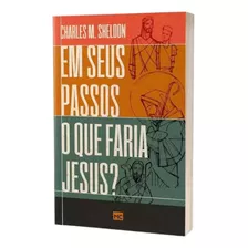 Livro Em Seus Passos O Que Jesus Faria? - Charles M. Sheldon