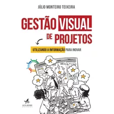 Gestão Visual De Projetos: Utilizando A Informação Para Inovar, De Teixeira, Júlio Monteiro. Starling Alta Editora E Consultoria Eireli, Capa Mole Em Português, 2018