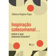 Inspiração Catecumenal...: Sobre O Que Estamos Falando?, De Pupo, Débora Regina. Editora Vozes Ltda., Capa Mole Em Português, 2022